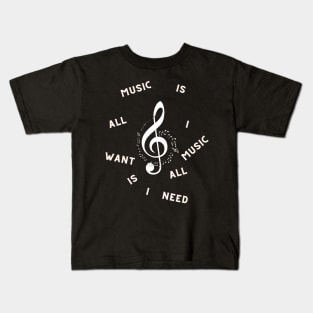 Music is all i want music is all i need Kids T-Shirt